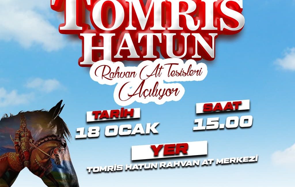 “Türklerin İlk Kadın Hükümdarı Tomris Hatun Rahvan At Tesisi” açılıyor.