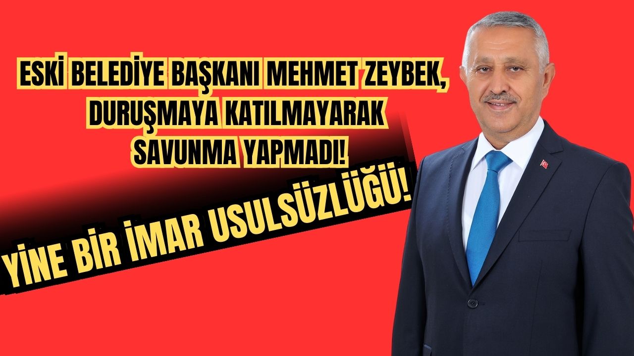 Eski Belediye Başkanı Mehmet Zeybek, duruşmaya katılmayarak savunma yapmadı.